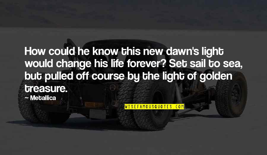 Mandrel Bending Quotes By Metallica: How could he know this new dawn's light
