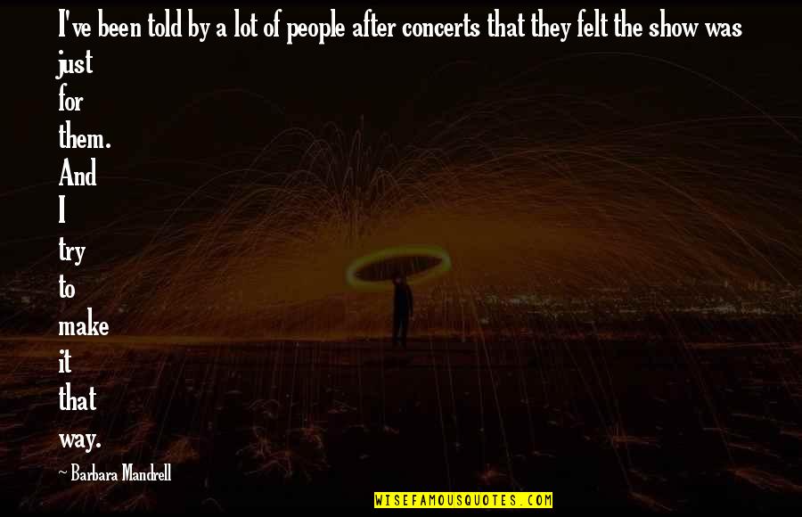 Mandrell Show Quotes By Barbara Mandrell: I've been told by a lot of people Mandrell Show Quotes By Barbara Mandrell: I've been told by a lot of people