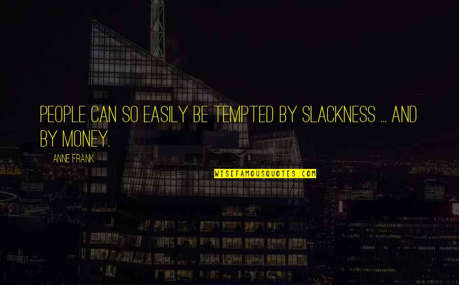 Mandrelle Ramnish Quotes By Anne Frank: People can so easily be tempted by slackness