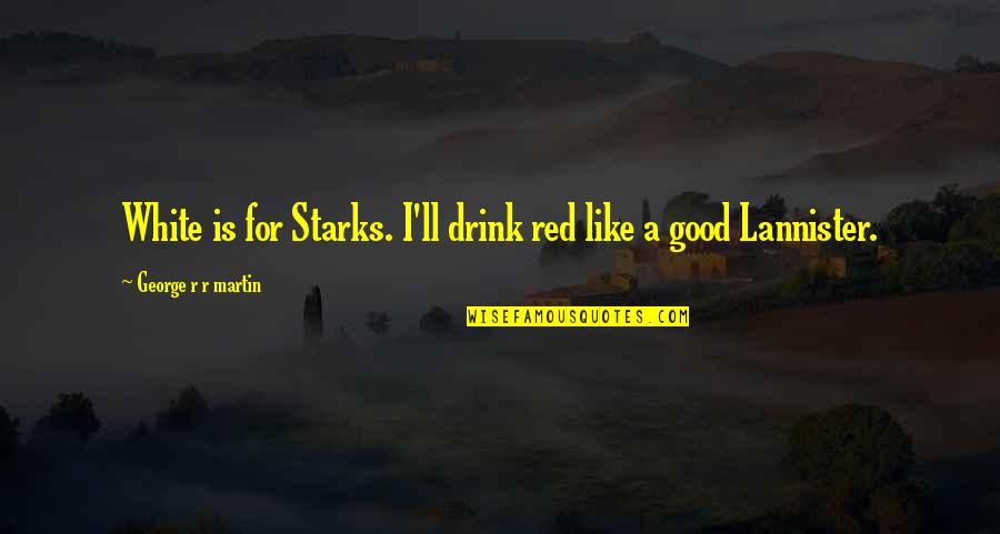 Mandrie Quotes By George R R Martin: White is for Starks. I'll drink red like