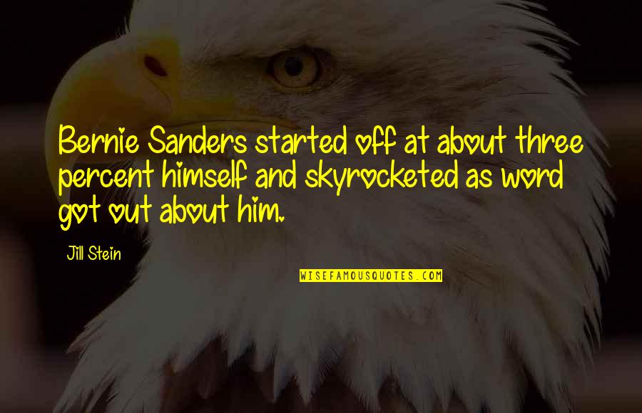 Mandru Ca Quotes By Jill Stein: Bernie Sanders started off at about three percent