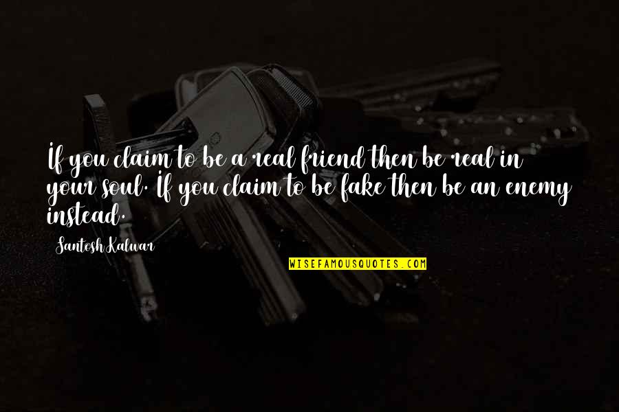 Mandru Ca Quotes By Santosh Kalwar: If you claim to be a real friend