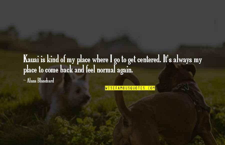 Mandry Jose Quotes By Alana Blanchard: Kauai is kind of my place where I Mandry Jose Quotes By Alana Blanchard: Kauai is kind of my place where I