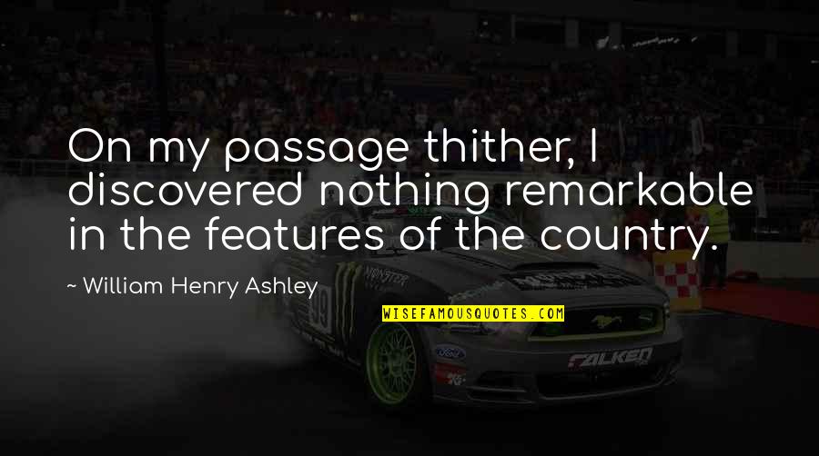 Mandry Jose Quotes By William Henry Ashley: On my passage thither, I discovered nothing remarkable Mandry Jose Quotes By William Henry Ashley: On my passage thither, I discovered nothing remarkable