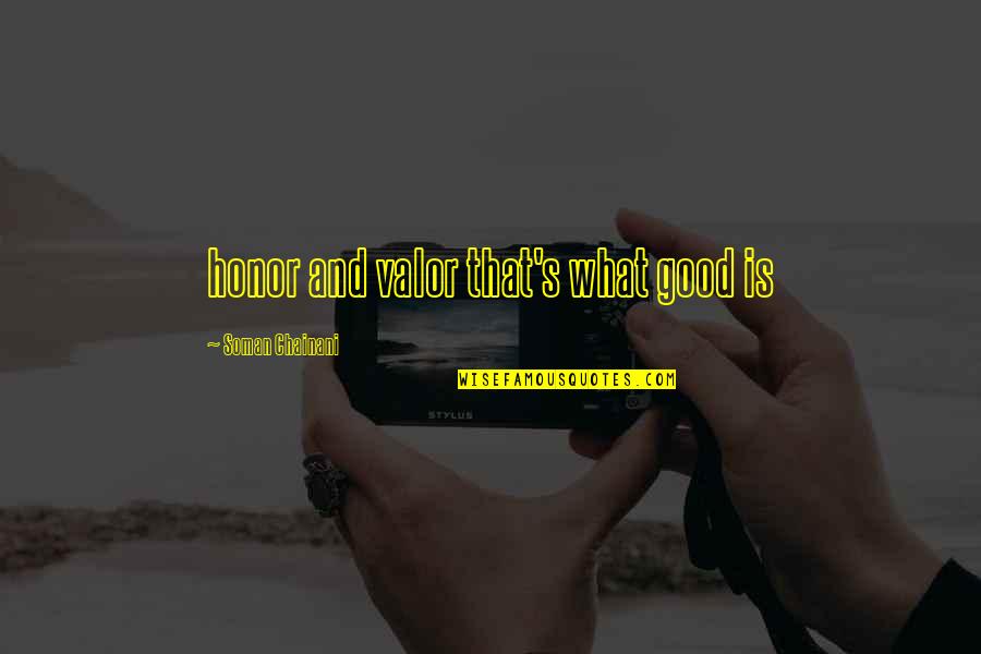 Manduma Quotes By Soman Chainani: honor and valor that's what good is Manduma Quotes By Soman Chainani: honor and valor that's what good is