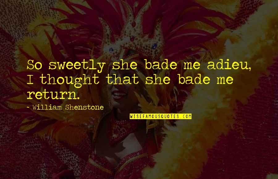 Mandustrial Quotes By William Shenstone: So sweetly she bade me adieu, I thought Mandustrial Quotes By William Shenstone: So sweetly she bade me adieu, I thought