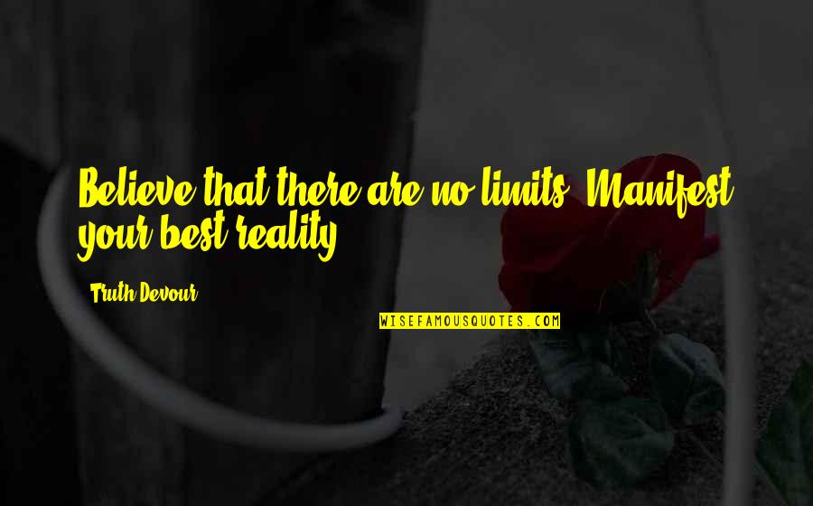 Mandvi Ratnagiri Quotes By Truth Devour: Believe that there are no limits. Manifest your