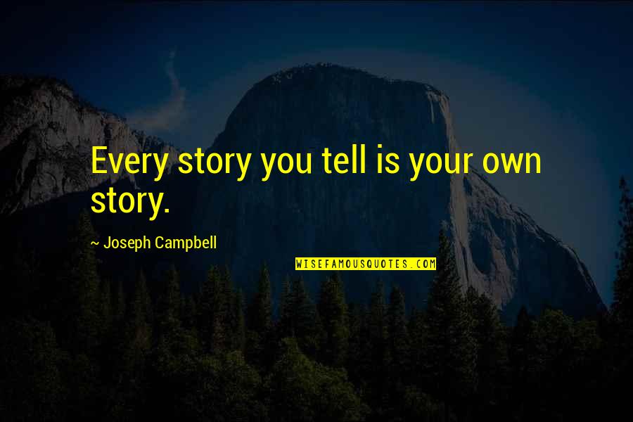 Mandvi Sbi Quotes By Joseph Campbell: Every story you tell is your own story.
