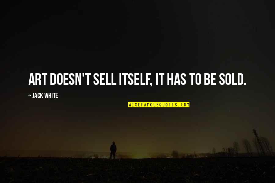 Mandviwala Mauser Quotes By Jack White: Art doesn't sell itself, it has to be Mandviwala Mauser Quotes By Jack White: Art doesn't sell itself, it has to be