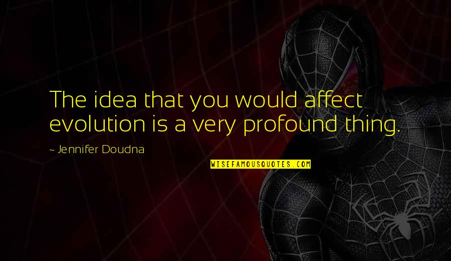 Mandviwala Mauser Quotes By Jennifer Doudna: The idea that you would affect evolution is Mandviwala Mauser Quotes By Jennifer Doudna: The idea that you would affect evolution is