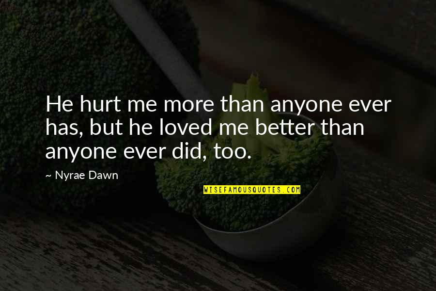 Mandviwala Mauser Quotes By Nyrae Dawn: He hurt me more than anyone ever has, Mandviwala Mauser Quotes By Nyrae Dawn: He hurt me more than anyone ever has,
