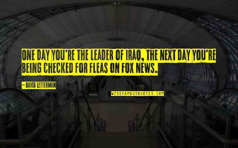 Mandviwalla Entertainment Quotes By David Letterman: One day you're the leader of Iraq, the Mandviwalla Entertainment Quotes By David Letterman: One day you're the leader of Iraq, the