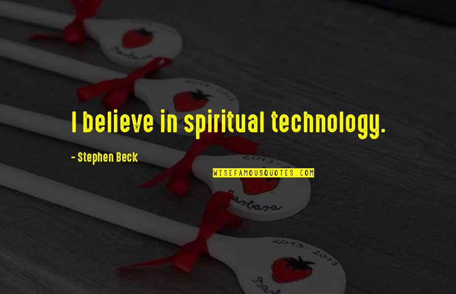 Mandy Grim Adventures Quotes By Stephen Beck: I believe in spiritual technology. Mandy Grim Adventures Quotes By Stephen Beck: I believe in spiritual technology.