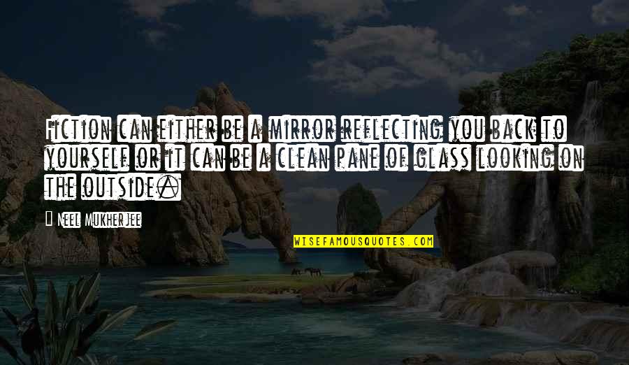 Mandy Grim Quotes By Neel Mukherjee: Fiction can either be a mirror reflecting you Mandy Grim Quotes By Neel Mukherjee: Fiction can either be a mirror reflecting you