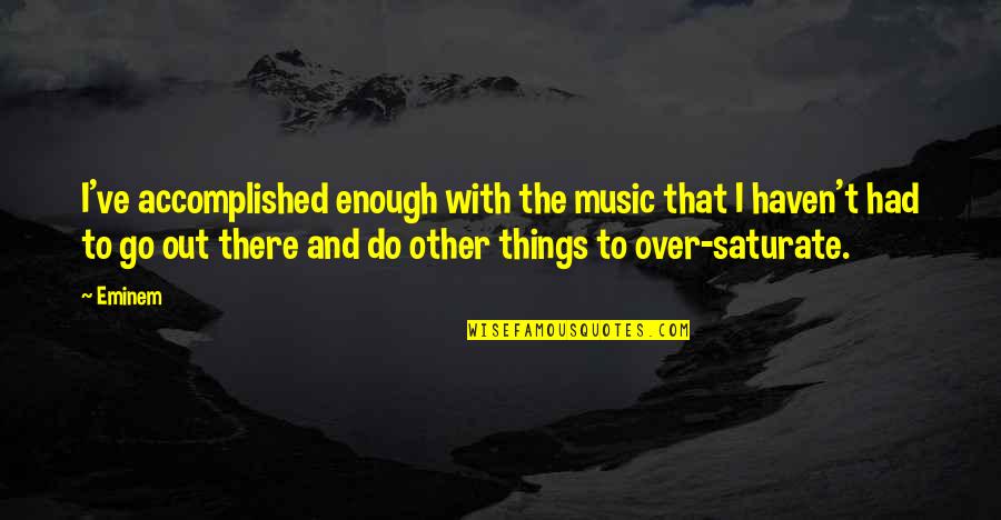 Mandy Hale Picture Quotes By Eminem: I've accomplished enough with the music that I Mandy Hale Picture Quotes By Eminem: I've accomplished enough with the music that I