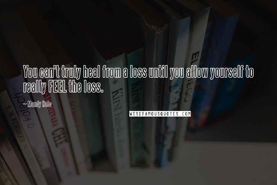 Mandy Hale quotes: You can't truly heal from a loss until you allow yourself to really FEEL the loss.