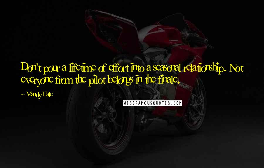 Mandy Hale quotes: Don't pour a lifetime of effort into a seasonal relationship. Not everyone from the pilot belongs in the finale.