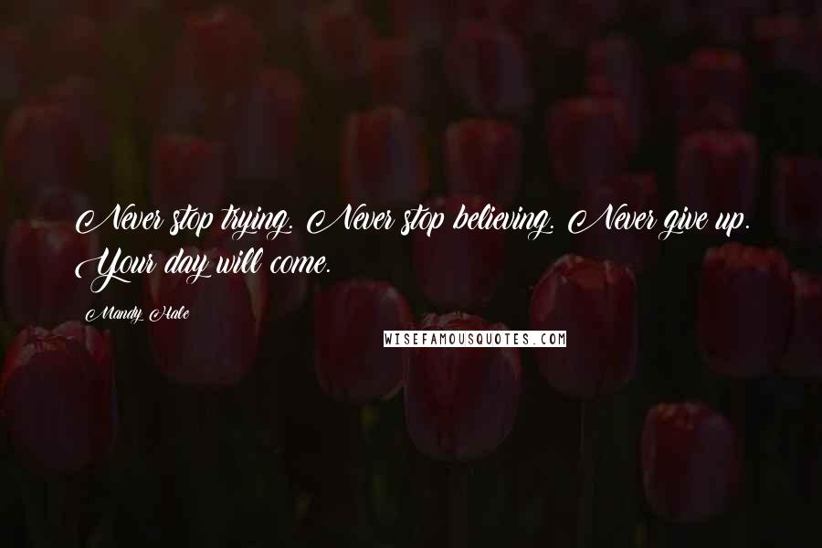 Mandy Hale quotes: Never stop trying. Never stop believing. Never give up. Your day will come.