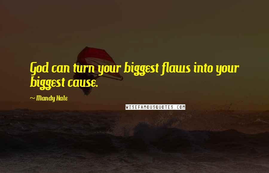 Mandy Hale quotes: God can turn your biggest flaws into your biggest cause.