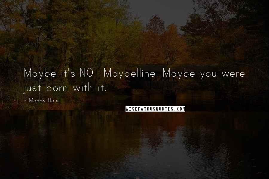 Mandy Hale quotes: Maybe it's NOT Maybelline. Maybe you were just born with it.