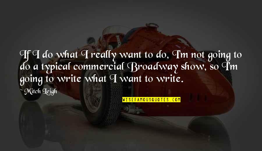 Mandy Moore Song Quotes By Mitch Leigh: If I do what I really want to Mandy Moore Song Quotes By Mitch Leigh: If I do what I really want to