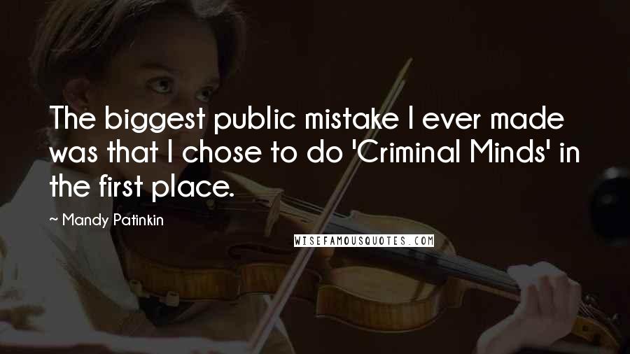 Mandy Patinkin quotes: The biggest public mistake I ever made was that I chose to do 'Criminal Minds' in the first place.