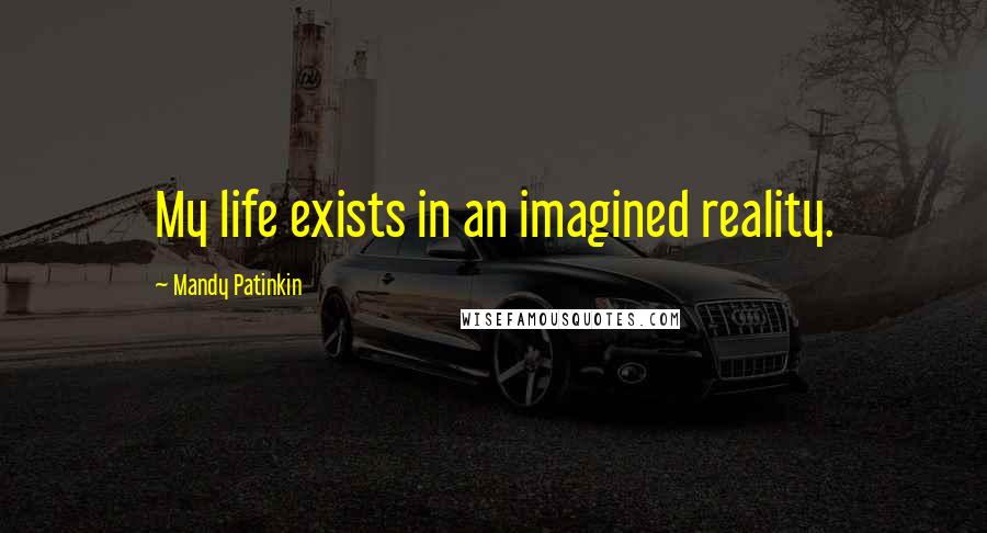 Mandy Patinkin quotes: My life exists in an imagined reality.