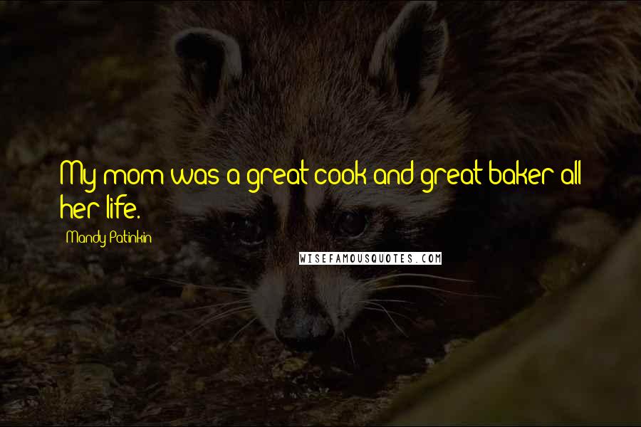 Mandy Patinkin quotes: My mom was a great cook and great baker all her life.