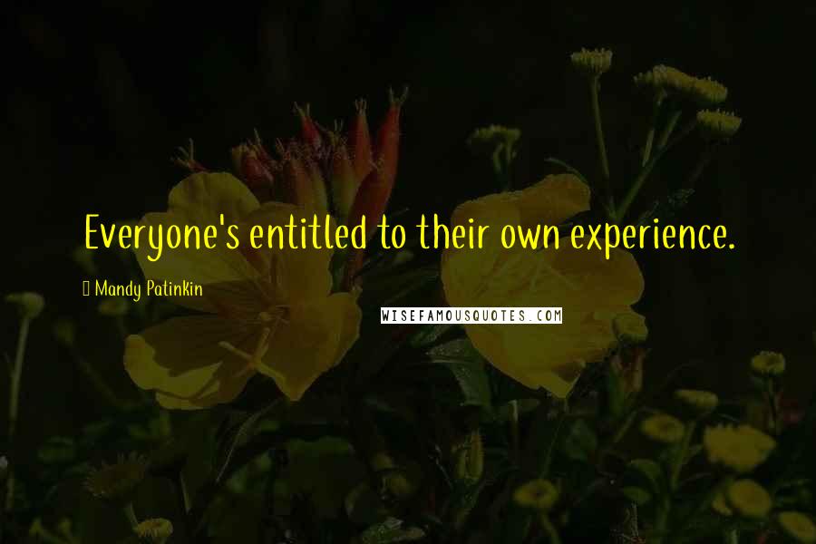 Mandy Patinkin quotes: Everyone's entitled to their own experience. Mandy Patinkin quotes: Everyone's entitled to their own experience.