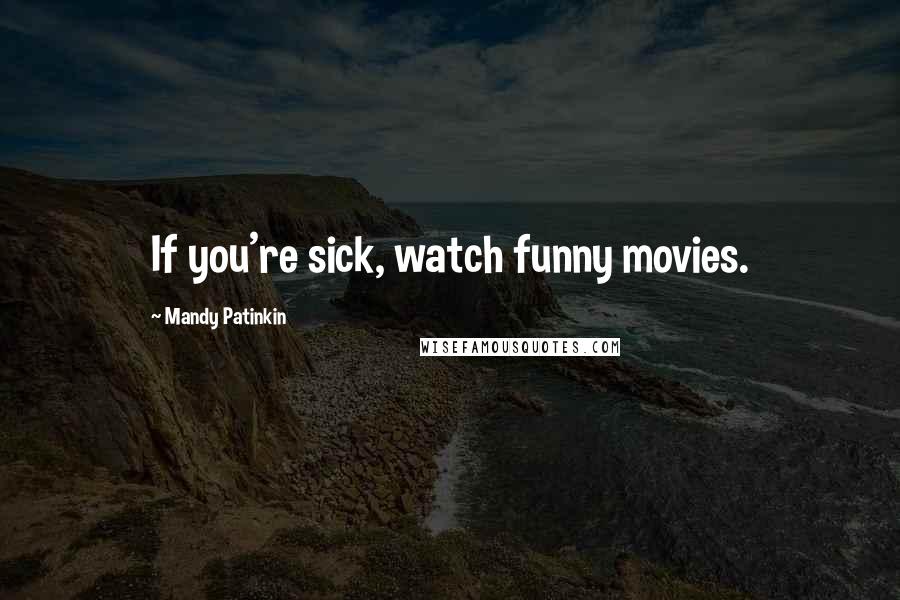 Mandy Patinkin quotes: If you're sick, watch funny movies.