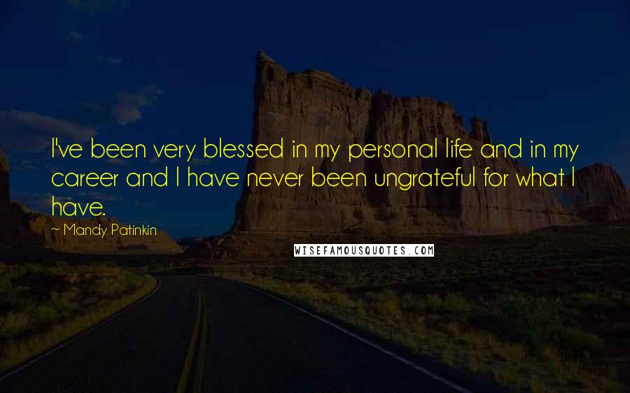 Mandy Patinkin quotes: I've been very blessed in my personal life and in my career and I have never been ungrateful for what I have.