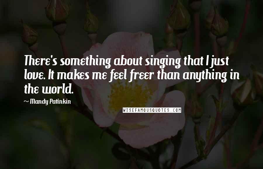 Mandy Patinkin quotes: There's something about singing that I just love. It makes me feel freer than anything in the world. Mandy Patinkin quotes: There's something about singing that I just love. It makes me feel freer than anything in the world.