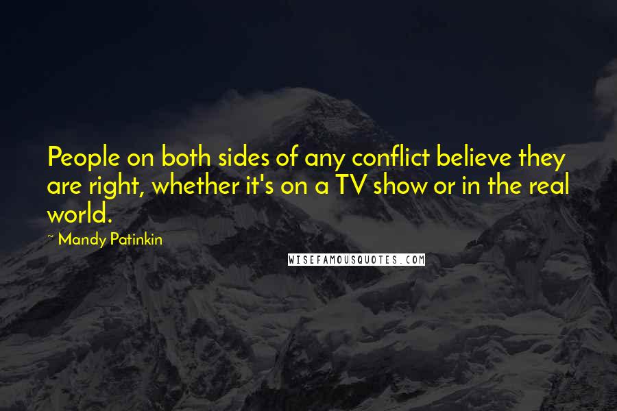 Mandy Patinkin quotes: People on both sides of any conflict believe they are right, whether it's on a TV show or in the real world.