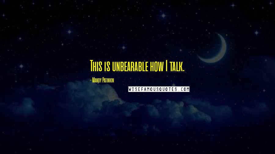 Mandy Patinkin quotes: This is unbearable how I talk.