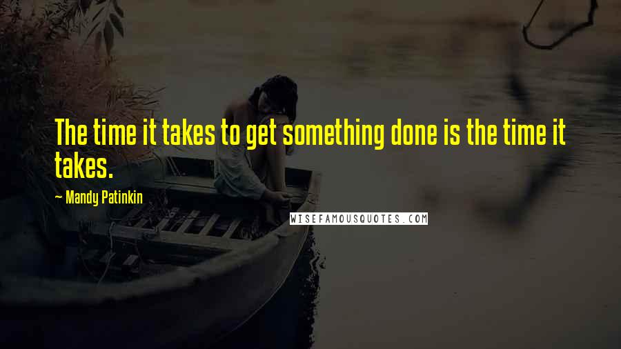 Mandy Patinkin quotes: The time it takes to get something done is the time it takes.