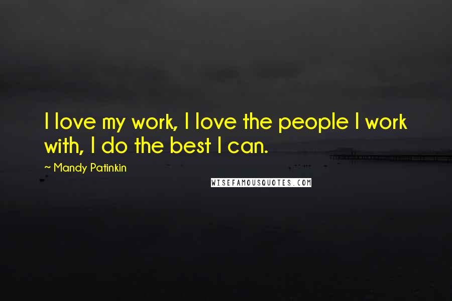 Mandy Patinkin quotes: I love my work, I love the people I work with, I do the best I can.