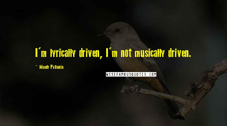 Mandy Patinkin quotes: I'm lyrically driven, I'm not musically driven. Mandy Patinkin quotes: I'm lyrically driven, I'm not musically driven.