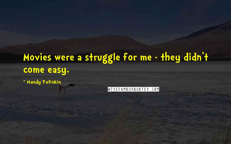 Mandy Patinkin quotes: Movies were a struggle for me - they didn't come easy. Mandy Patinkin quotes: Movies were a struggle for me - they didn't come easy.