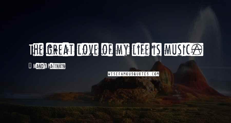 Mandy Patinkin quotes: The great love of my life is music.