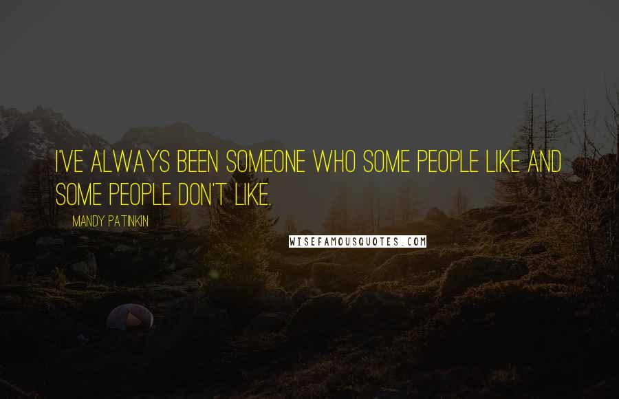 Mandy Patinkin quotes: I've always been someone who some people like and some people don't like.