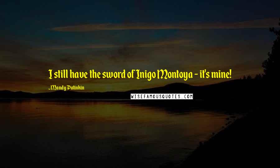 Mandy Patinkin quotes: I still have the sword of Inigo Montoya - it's mine!