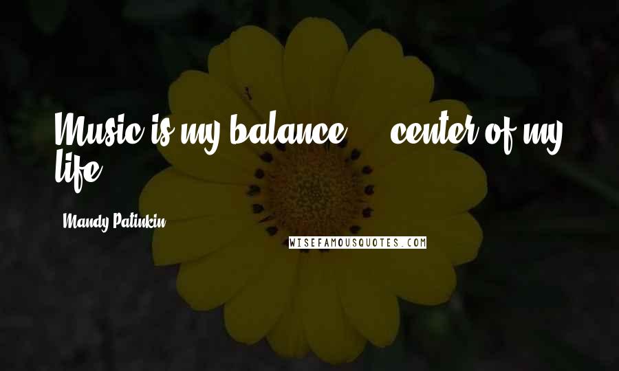 Mandy Patinkin quotes: Music is my balance ... center of my life.