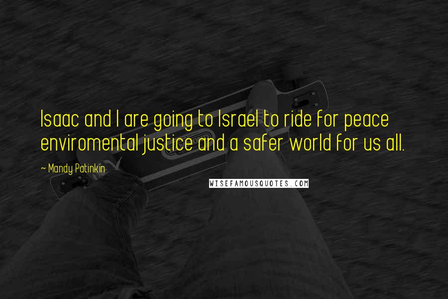 Mandy Patinkin quotes: Isaac and I are going to Israel to ride for peace enviromental justice and a safer world for us all.