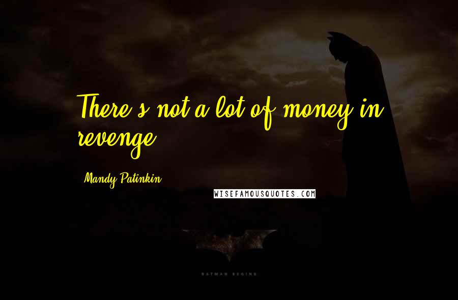 Mandy Patinkin quotes: There's not a lot of money in revenge. Mandy Patinkin quotes: There's not a lot of money in revenge.