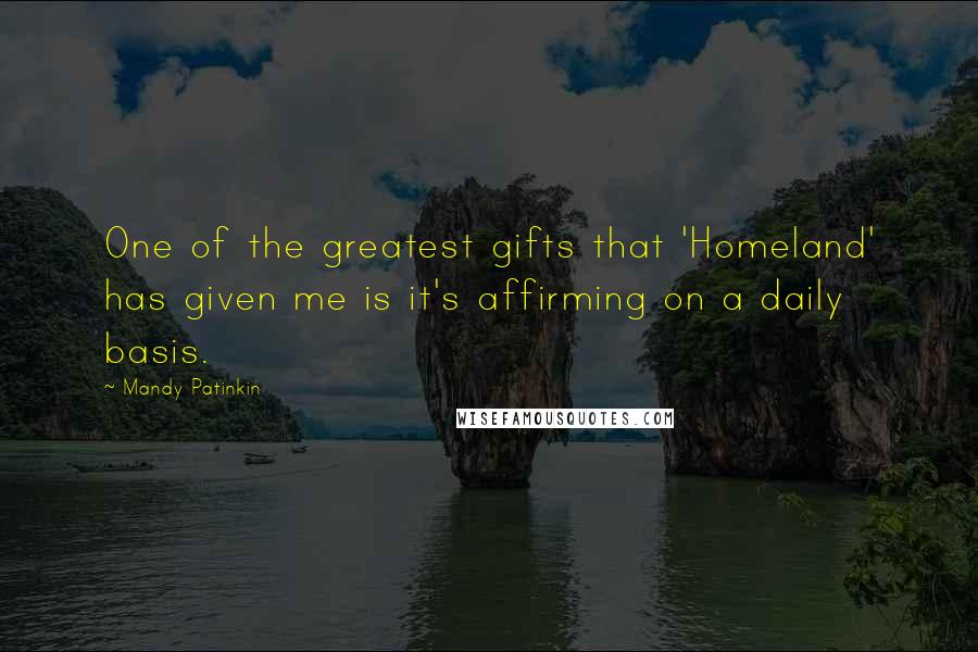 Mandy Patinkin quotes: One of the greatest gifts that 'Homeland' has given me is it's affirming on a daily basis.