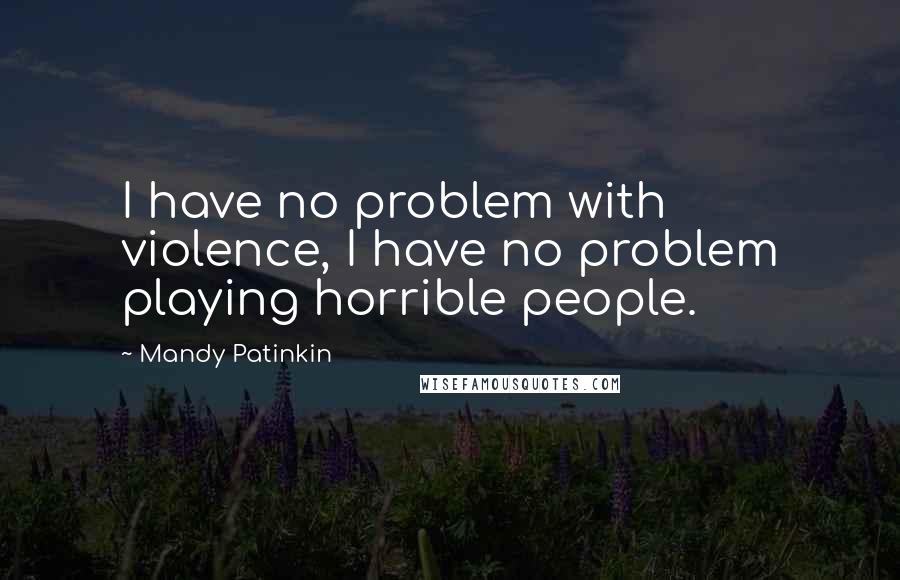 Mandy Patinkin quotes: I have no problem with violence, I have no problem playing horrible people.