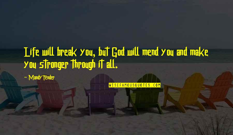 Mandy Quotes By Mandy Fender: Life will break you, but God will mend