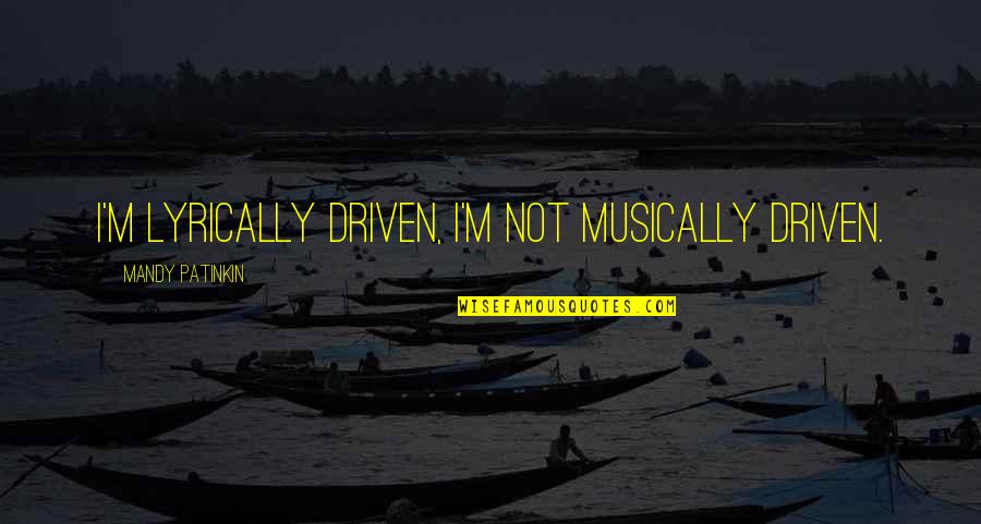 Mandy Quotes By Mandy Patinkin: I'm lyrically driven, I'm not musically driven.