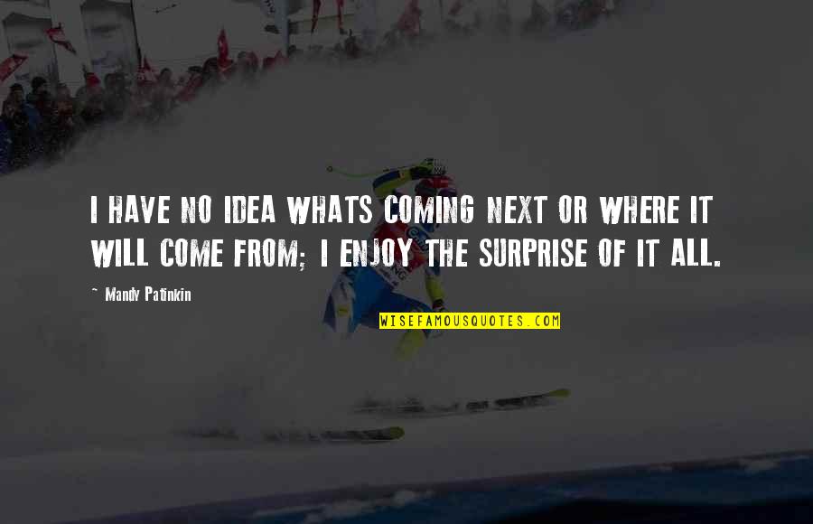 Mandy Quotes By Mandy Patinkin: I HAVE NO IDEA WHATS COMING NEXT OR
