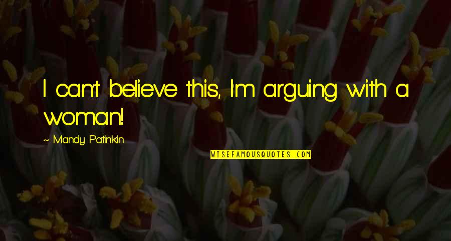 Mandy Quotes By Mandy Patinkin: I can't believe this, I'm arguing with a